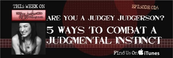 Are You a Judgey Judgerson? 5 Ways to Combat a Judgmental Instinct EP#016