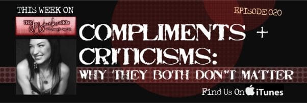 Compliments + Criticisms: Why They Both Don’t Matter EP#020