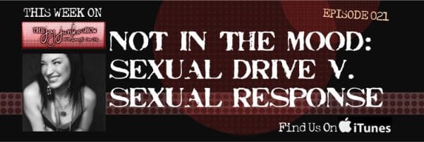 Not in the Mood: Sexual Drive v. Sexual Response EP#021