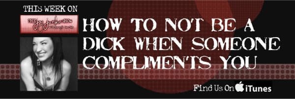 How to Not be a Dick When Someone Compliments You EP#004