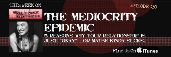 The Mediocrity Epidemic: 5 Reasons Why Your Relationship is Just “Okay” EP#030