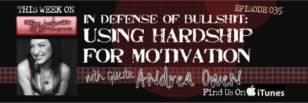 In Defense of Bullshit: Using Hardship for Motivation with Guest Andrea Owen EP#035