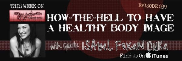 How-the-Hell to Have a Healthy Body Image with Guest Isabel Foxen Duke EP#039