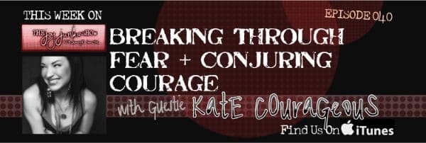 Breaking Through Fear + Conjuring Courage with Guest Kate Courageous #EP040