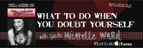 What To Do When You Doubt Yourself with Guest Michelle Ward EP#048