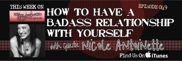 How to Have a Badass Relationship with Yourself with Guest Nicole Antoinette EP#049