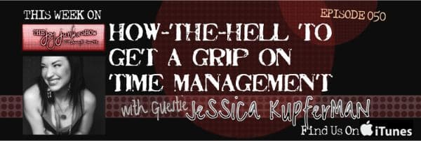 How-the-hell to Get a Grip on Time Management with Guestie Jessica Kupferman EP#050