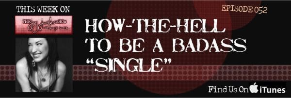 How-The-Hell to be a Badass “Single” EP#052