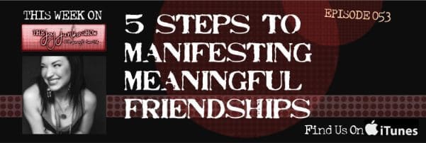 5 Steps to Manifesting Meaningful Friendships EP#053