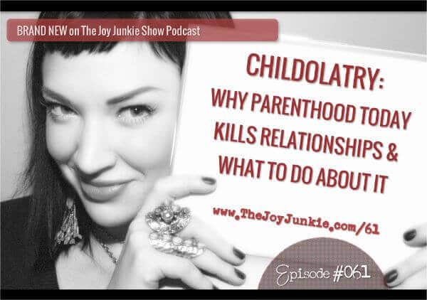 Childolatry: Why Parenthood Today Kills Relationships & What to Do About It EP#061