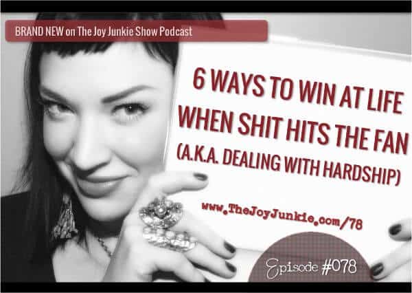 6 Ways to Win at Life When Shit Hits the Fan (A.k.a. Dealing with Hardship) EP#078